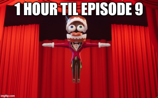 T-pose Caine | 1 hour til episode 9 | image tagged in t-pose caine | made w/ Imgflip meme maker