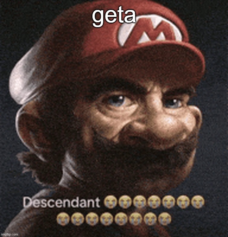 now laugh | geta | image tagged in descendant | made w/ Imgflip meme maker