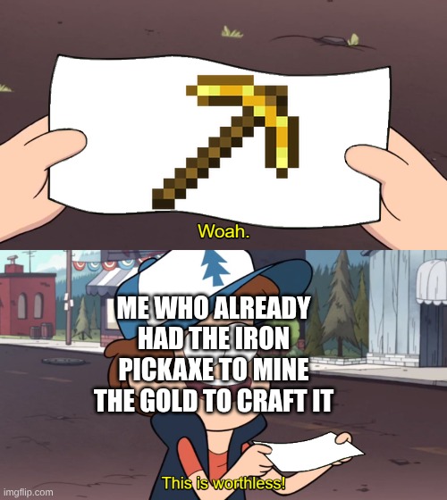 I have no use for this wall decoration | me who already had the iron pickaxe to mine the gold to craft it | image tagged in this is worthless,minecraft,relatable,memes,funny,why are you reading the tags | made w/ Imgflip meme maker