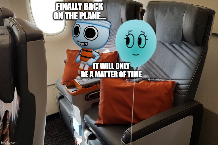 finally back on the plane... it will only be a matter of time | made w/ Imgflip meme maker