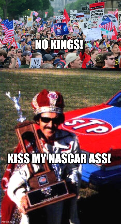No Kings! Kiss my NASCAR ass! | image tagged in no kings | made w/ Imgflip meme maker