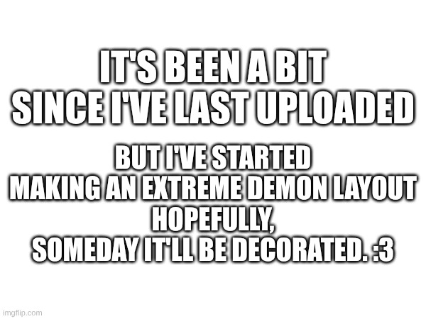 Yippy >w< | But I've started making an extreme demon layout
hopefully, someday it'll be decorated. :3; It's been a bit since I've last uploaded | image tagged in gd,progress,layout,idk | made w/ Imgflip meme maker