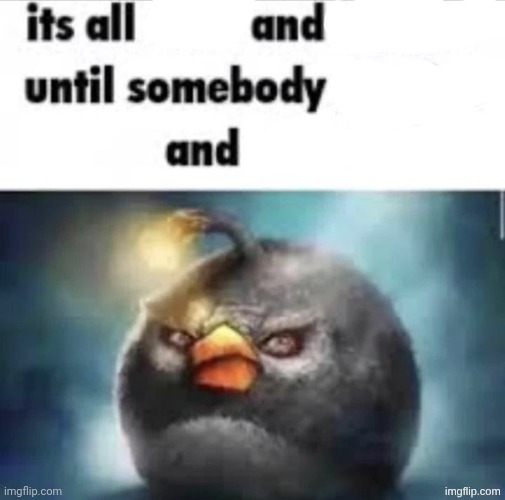 its all and until someone and | image tagged in its all shits and giggles untile somebody giggles and shits | made w/ Imgflip meme maker