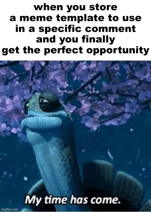 01100011 01101100 01100101 01110110 01100101 01110010 00100000 01110100 01101001 01110100 01101100 01100101 | when you store a meme template to use in a specific comment and you finally get the perfect opportunity | image tagged in memes,guys it finally happened,my time has come,to post that shitty comment | made w/ Imgflip meme maker