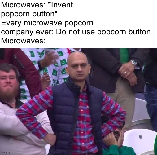 It happens every time | Microwaves: *Invent popcorn button*
Every microwave popcorn company ever: Do not use popcorn button
Microwaves: | image tagged in disappointed man | made w/ Imgflip meme maker