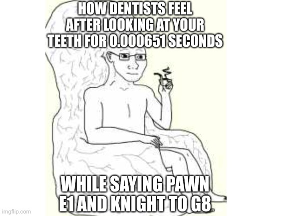 It really like that | image tagged in dentist | made w/ Imgflip meme maker