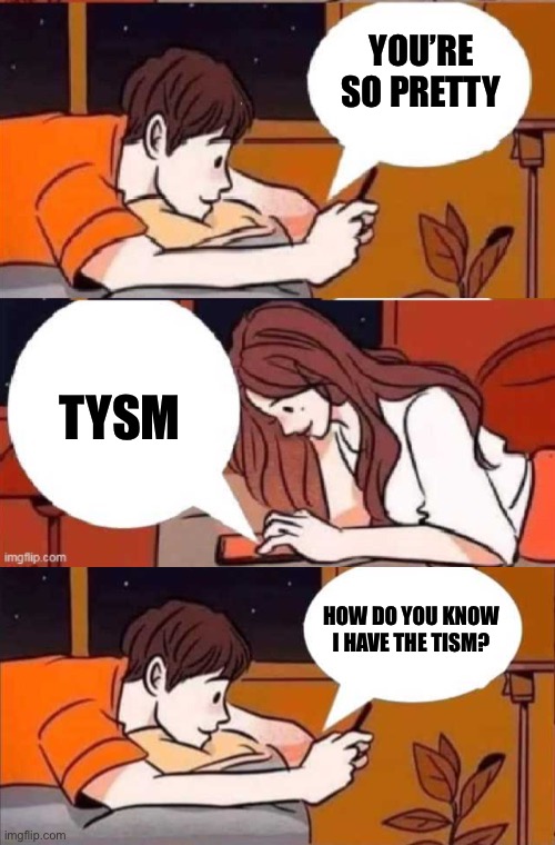 Thank You so Much | You’re so pretty; Tysm; How do you know I have the TISM? | image tagged in boy girl texting,girl texting boy,autism,pretty girl,thank you | made w/ Imgflip meme maker
