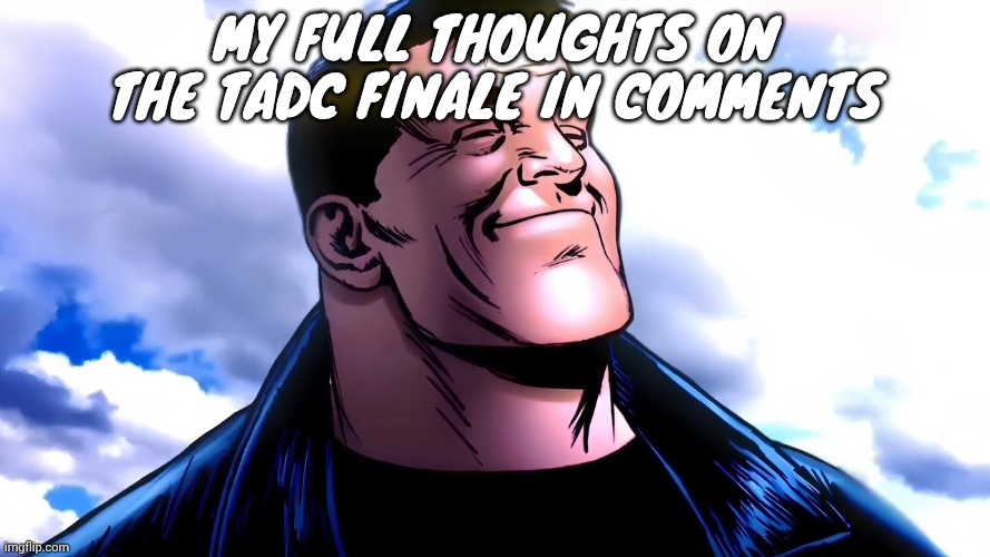 Excuse me sir | My full thoughts on the tadc finale in comments | image tagged in excuse me sir | made w/ Imgflip meme maker
