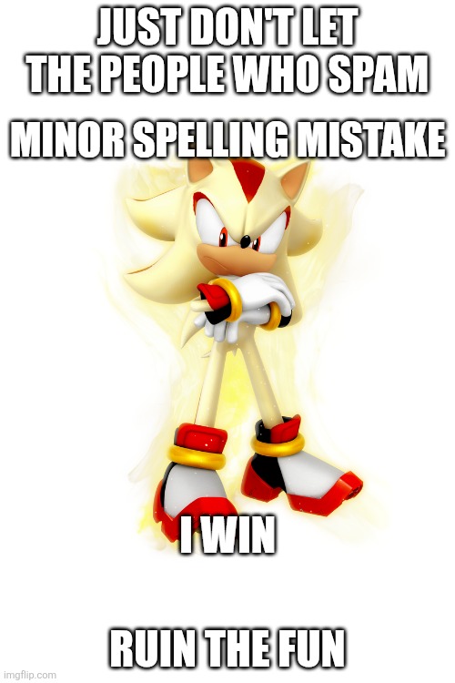 just don't let the people who spam ruin the fun | image tagged in minor spelling mistake hd | made w/ Imgflip meme maker