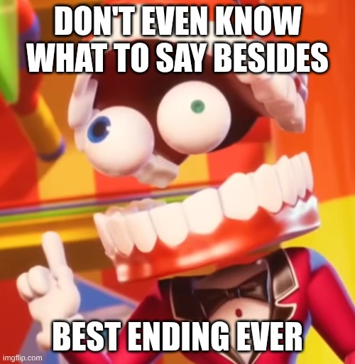 “Ah” -Caine | Don't even know what to say besides; best ending ever | image tagged in ah -caine | made w/ Imgflip meme maker