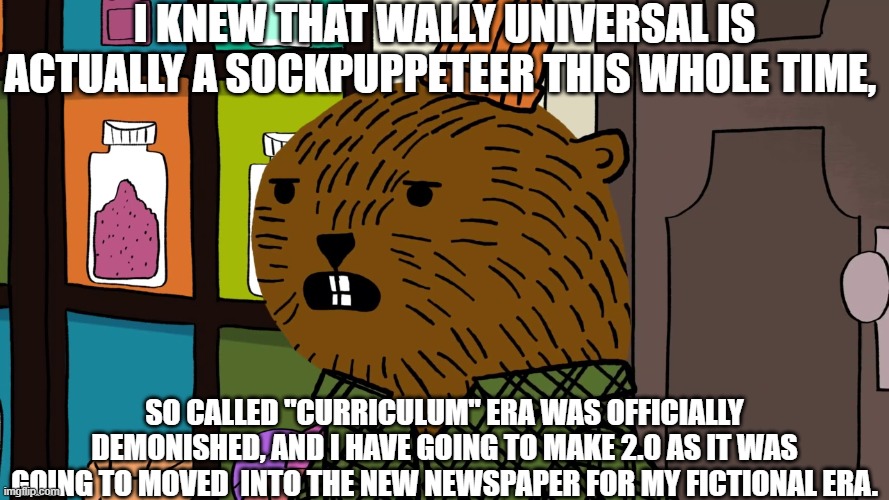 No wonder why Wally Universal account is fake, that's why the newspaper 2.0 is in development coming with my new era. | I knew that Wally Universal is actually a sockpuppeteer this whole time, So called "Curriculum" era was officially demonished, and I have going to make 2.0 as it was going to moved  into the new newspaper for my fictional era. | image tagged in meme,memes,carl the collector,angry,reaction,lost interest | made w/ Imgflip meme maker