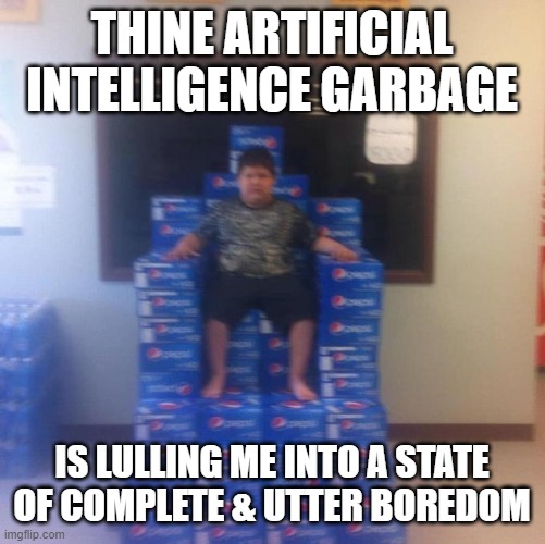 your ai slop bores me | thine artificial intelligence garbage; is lulling me into a state of complete & utter boredom | image tagged in your politics bore me no message | made w/ Imgflip meme maker