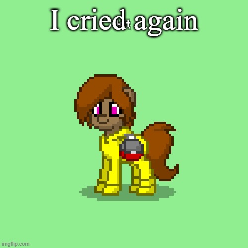 Kit in Pony Town (updated version) | I cried again | image tagged in kit in pony town updated version | made w/ Imgflip meme maker