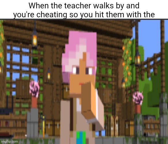 I don't know | When the teacher walks by and you're cheating so you hit them with the | image tagged in merl,school,minecraft,ai | made w/ Imgflip meme maker