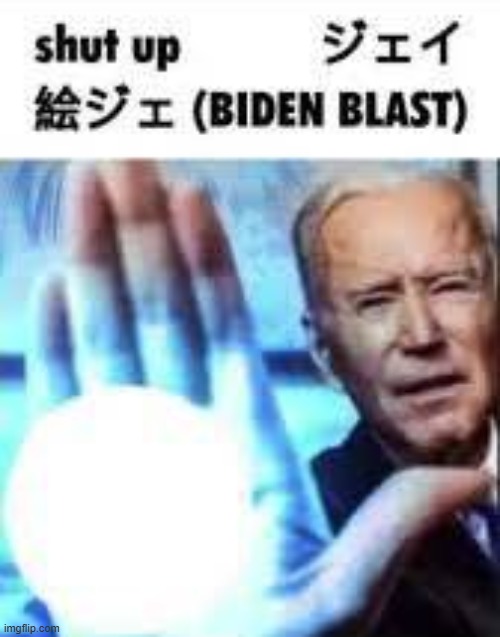 Shut up Biden Blast | image tagged in shut up biden blast | made w/ Imgflip meme maker