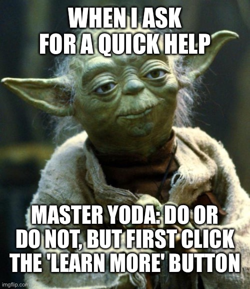 Star Wars Yoda Meme | WHEN I ASK FOR A QUICK HELP; MASTER YODA: DO OR DO NOT, BUT FIRST CLICK THE 'LEARN MORE' BUTTON | image tagged in memes,star wars yoda | made w/ Imgflip meme maker
