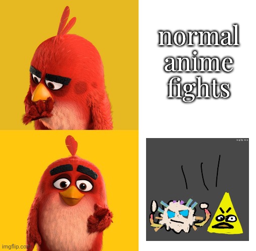 is dis funni | normal anime fights | image tagged in angry birds drake hotline bling,_botslayer_,angry birds,msm,my singing monsters | made w/ Imgflip meme maker