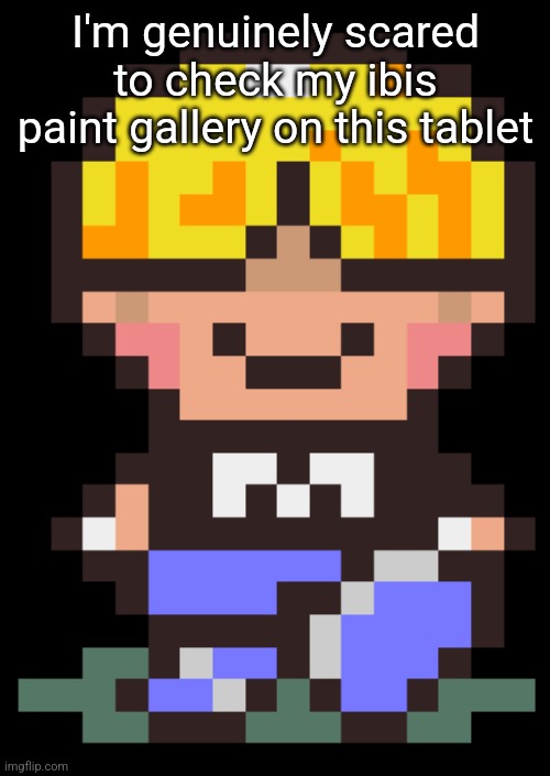 my drawings were HELLA corny probably | I'm genuinely scared to check my ibis paint gallery on this tablet | image tagged in picky minch | made w/ Imgflip meme maker