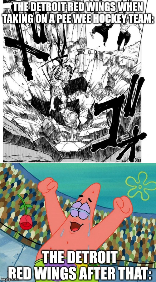 One of the Most Polarizing Episodes of South Park | The Detroit Red Wings when taking on a pee wee hockey team:; The Detroit Red Wings after that: | image tagged in memes,anime,jujutsu kaisen,spongebob,patrick star,south park | made w/ Imgflip meme maker
