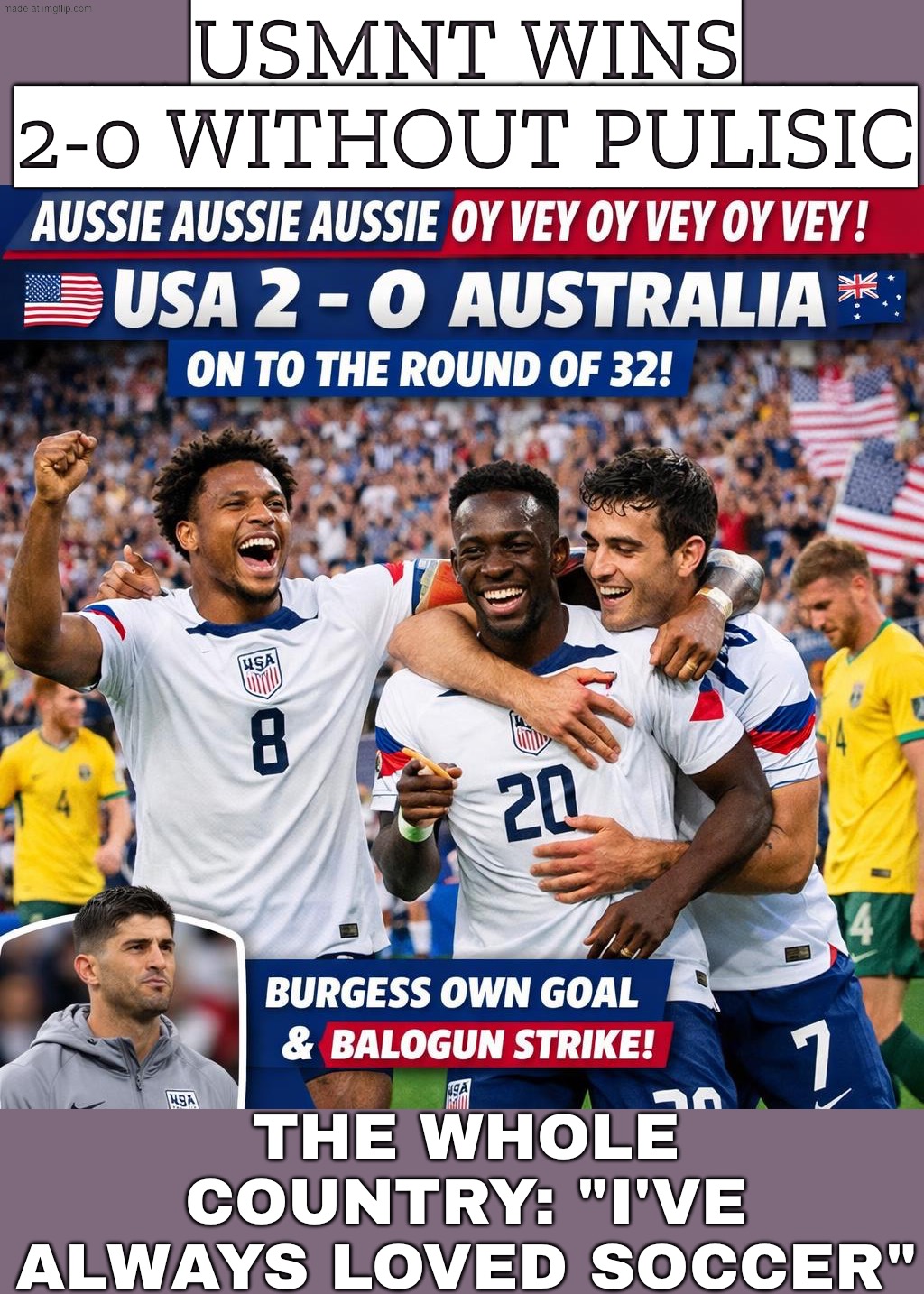 WHEN THE USMNT GOES 2-0 AND CLINCHES THE ROUND OF 32; SUDDENLY EVERYONE’S AN OFFSIDE EXPERT AND OWNS A JERSEY | USMNT WINS 2-0 WITHOUT PULISIC; THE WHOLE COUNTRY: "I'VE ALWAYS LOVED SOCCER" | image tagged in fifa world cup,usa,soccer,australia,sports fans,world cup | made w/ Imgflip meme maker