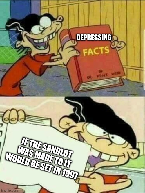 Double d facts book  | Depressing; If the Sandlot was made to it would be set in 1997 | image tagged in double d facts book | made w/ Imgflip meme maker
