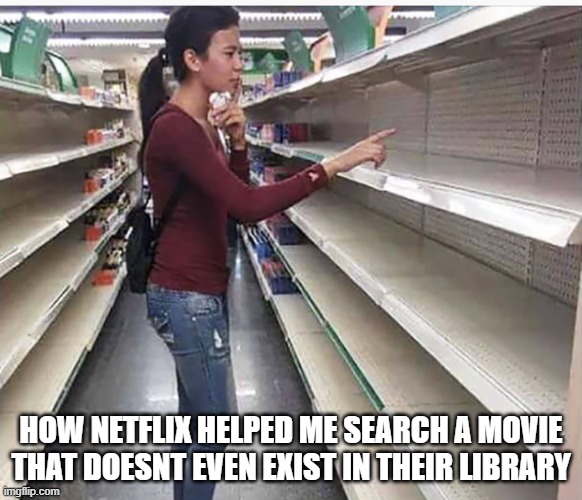 boooooooo | how netflix helped me search a movie that doesnt even exist in their library | image tagged in searching empty shelves | made w/ Imgflip meme maker