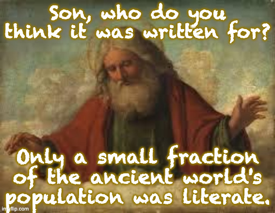 god | Son, who do you think it was written for? Only a small fraction of the ancient world's population was literate. | image tagged in god | made w/ Imgflip meme maker