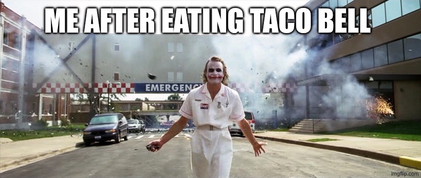 Day one of making memes off of the random meme template option | Me after eating Taco Bell | image tagged in taco bell | made w/ Imgflip meme maker