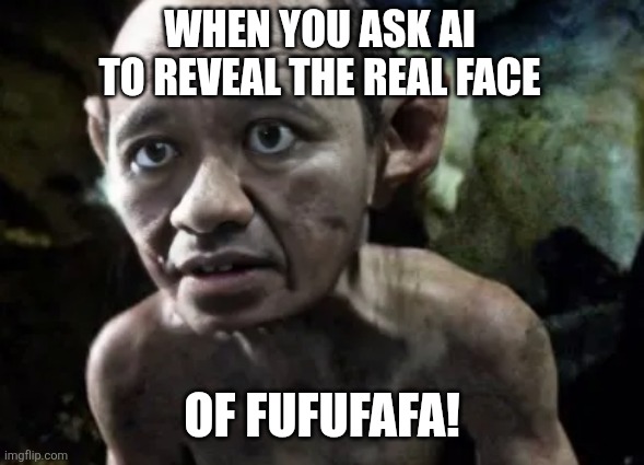 When you ask Ai to reveal the real face; of fufufafa! | image tagged in memes,face,reveal | made w/ Imgflip meme maker