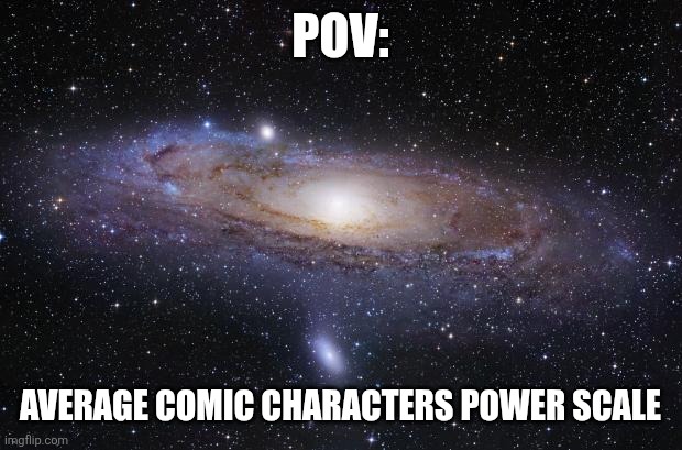 Too much power gng? | Pov:; Average comic characters power scale | image tagged in god religion universe,relatable | made w/ Imgflip meme maker