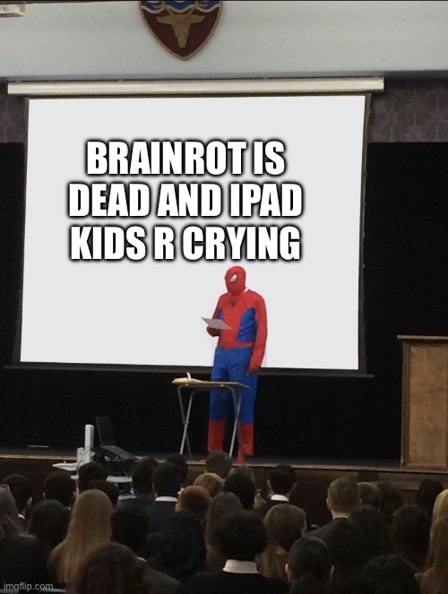 :-) | Brainrot is dead and iPad kids r crying | image tagged in spiderman teaching template | made w/ Imgflip meme maker