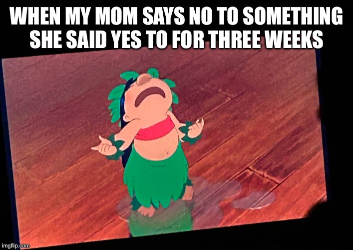 My comfort movie | When my mom says no to something she said yes to for three weeks | image tagged in img_1352 jpeg | made w/ Imgflip meme maker