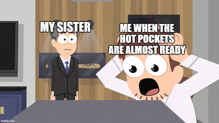 MMMMIIIICCCCRRRROOOOWWWWAAAAVVVVEEEE | my sister; me when the hot pockets are almost ready | image tagged in craig raisins microwave | made w/ Imgflip meme maker