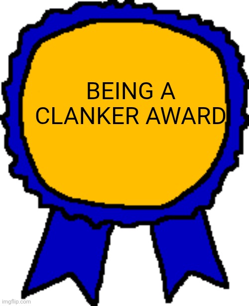 Posted it again award | Being a clanker award | image tagged in posted it again award | made w/ Imgflip meme maker