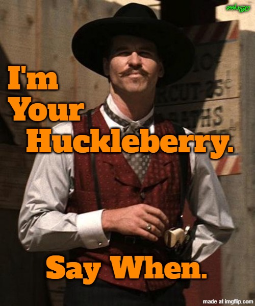 Huckleberry | Cl@rysse; I'm 
Your 
  Huckleberry. Say When. | image tagged in huckleberry | made w/ Imgflip meme maker