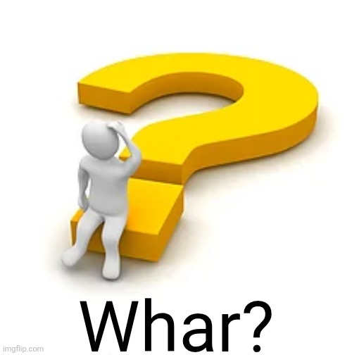 Man Sitting on Question Mark | Whar? | image tagged in man sitting on question mark | made w/ Imgflip meme maker