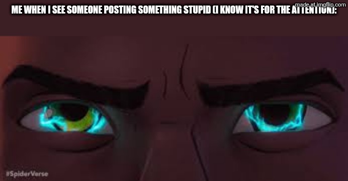 I wish to blast them into hell with lightning | Me when I see someone posting something stupid (I know it's for the attention): | image tagged in miles morales lightning meme | made w/ Imgflip meme maker