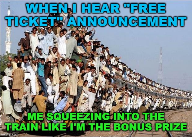 Indian Train | WHEN I HEAR "FREE TICKET" ANNOUNCEMENT; ME SQUEEZING INTO THE TRAIN LIKE I'M THE BONUS PRIZE | image tagged in indian train | made w/ Imgflip meme maker