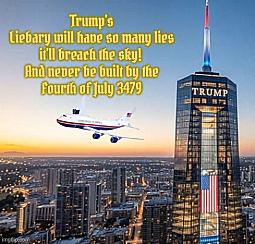 Trump's Liebrary | image tagged in trump's liebrary,lies so high breaches the 4th of july,trump's towering inferno of lies,never gonna be a trump library | made w/ Imgflip meme maker
