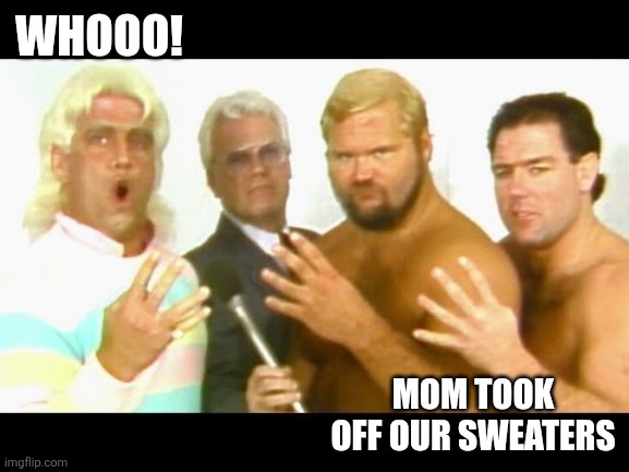 The Four Horsemen | Whooo! Mom took off our sweaters | image tagged in the four horsemen | made w/ Imgflip meme maker