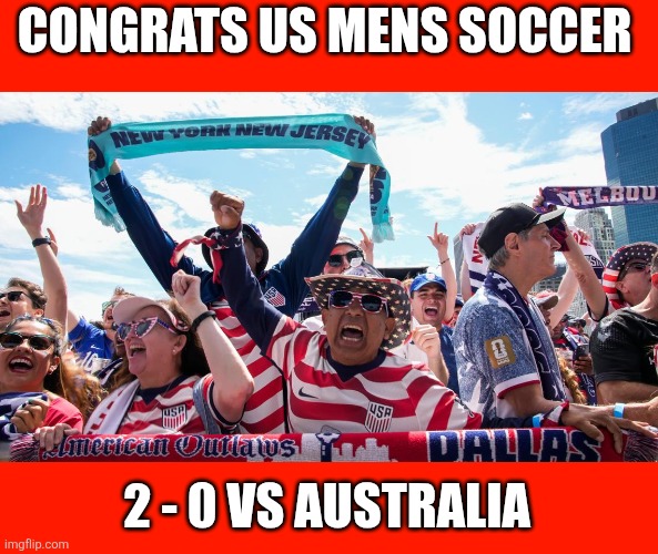 US soccer | Congrats us mens soccer; 2 - 0 vs Australia | image tagged in us soccer | made w/ Imgflip meme maker
