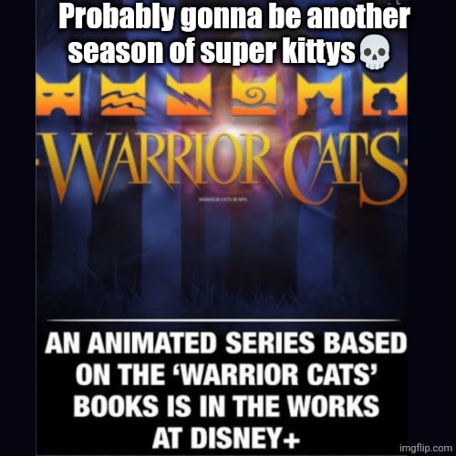 With Disney's censoring, it probably will | Probably gonna be another season of super kittys💀 | image tagged in warrior cats,disney | made w/ Imgflip meme maker