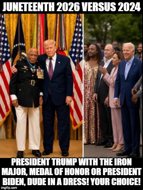 Which Juneteenth? | Juneteenth 2026 versus 2024; President Trump with the Iron major, medal of honor or President Biden, dude in a dress! Your Choice! | image tagged in sam elliott special kind of stupid,donald trump approves | made w/ Imgflip meme maker