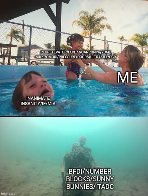 Mr fandoms be like | Regretevator/CU/Danganronpa/Yume Nikki/OMORI/Pressure/Doors/Ultrakill/SGR; Me; Inanimate Insanity/IF/MIA; BFDI/Number Blocks/Sunny Bunnies/ TADC | image tagged in mother ignoring kid drowning in a pool,object show,danganronpa,anime,regretevator,yume nikki | made w/ Imgflip meme maker
