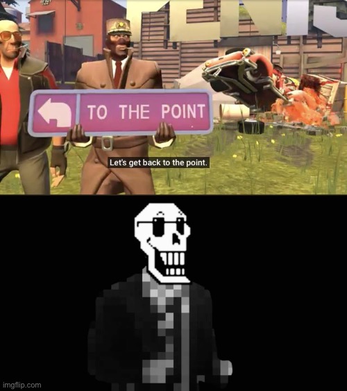 image tagged in let's get back to the point,papyrus rickroll | made w/ Imgflip meme maker