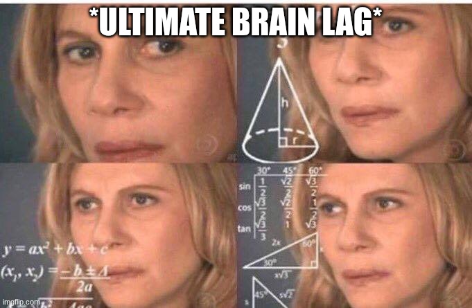 Math lady/Confused lady | *ultimate brain lag* | image tagged in math lady/confused lady | made w/ Imgflip meme maker
