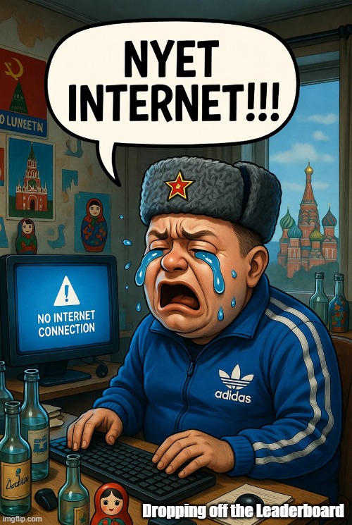 Moscow shuts down internet due to security concerns Ukrainian drones are using mobile internet to hit Moscow targets! | Dropping off the Leaderboard | image tagged in meanwhile in russia,moscow,internet,imgflip trolls | made w/ Imgflip meme maker