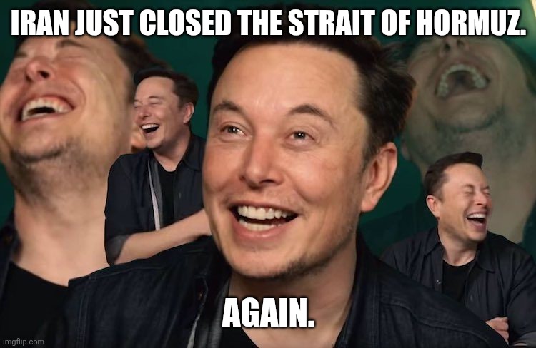 You know, because they so obviously lost the war, what with the complete and total destruction America brought upon them. | Iran just closed the strait of Hormuz. Again. | image tagged in elon musk laughing | made w/ Imgflip meme maker