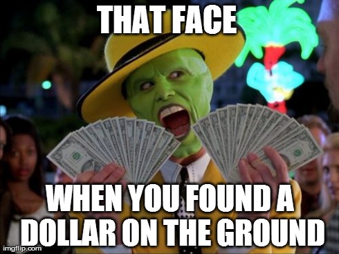 Money Money | THAT FACE  WHEN YOU FOUND A DOLLAR ON THE GROUND | image tagged in memes,money money | made w/ Imgflip meme maker