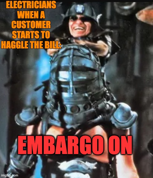 Electricians | Electricians when a customer starts to haggle the bill:; embargo on | image tagged in master blaster mad max beyond thunderdome,tradesman,electrician | made w/ Imgflip meme maker